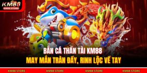 bắn cá thần tài KM88
