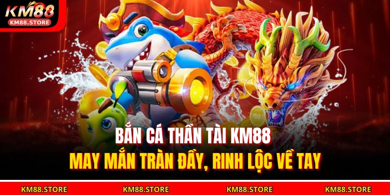 bắn cá thần tài KM88