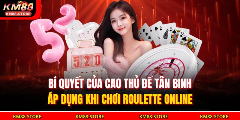 Bí quyết của cao thủ để tân binh áp dụng khi chơi Roulette Online