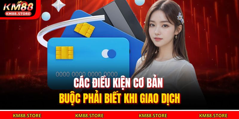 Các điều kiện cơ bản buộc phải biết khi giao dịch