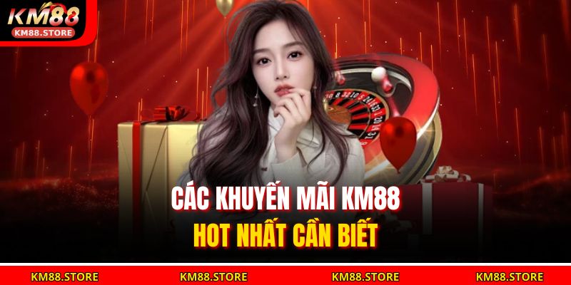 Các khuyến mãi KM88 hot nhất cần biết
