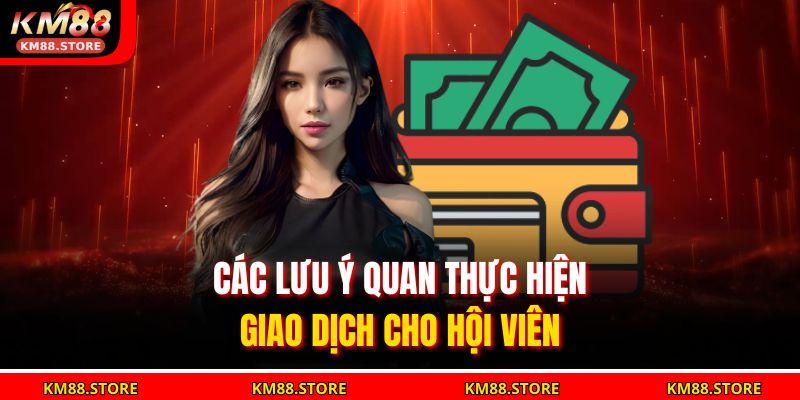 Các lưu ý quan thực hiện giao dịch cho hội viên