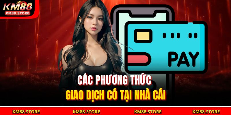 Các phương thức giao dịch có tại nhà cái