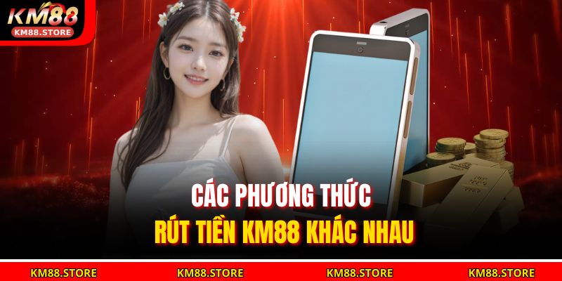 Các phương thức rút tiền KM88 khác nhau