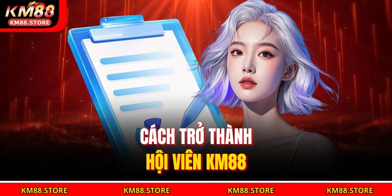 Cách trở thành hội viên KM88