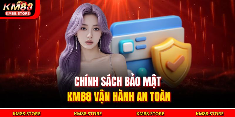 Chính sách bảo mật KM88 vận hành an toàn