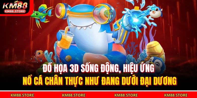 Đồ họa 3D sống động, hiệu ứng nổ cá chân thực như đang dưới đại dương