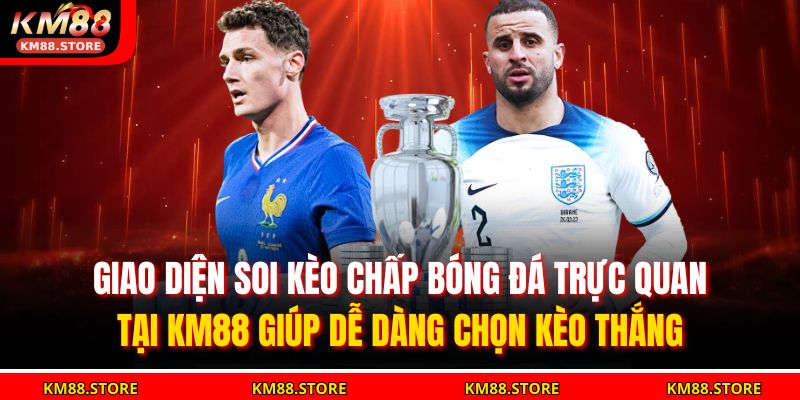 Giao diện soi kèo chấp bóng đá trực quan tại KM88 giúp dễ dàng chọn kèo thắng
