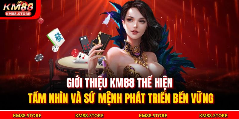 Giới thiệu KM88 thể hiện tầm nhìn và sứ mệnh phát triển bền vững