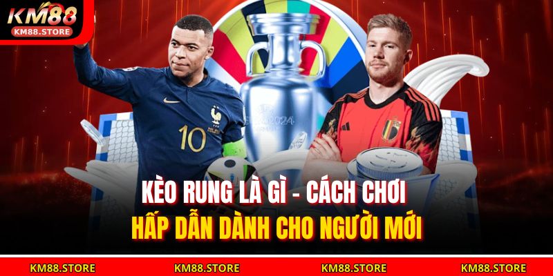 Kèo rung là gì – Cách chơi hấp dẫn dành cho người mới