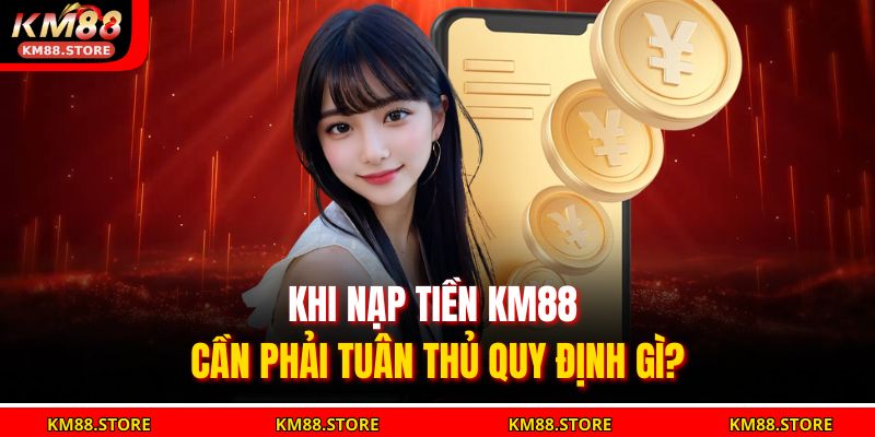 Khi nạp tiền KM88 cần phải tuân thủ quy định gì?