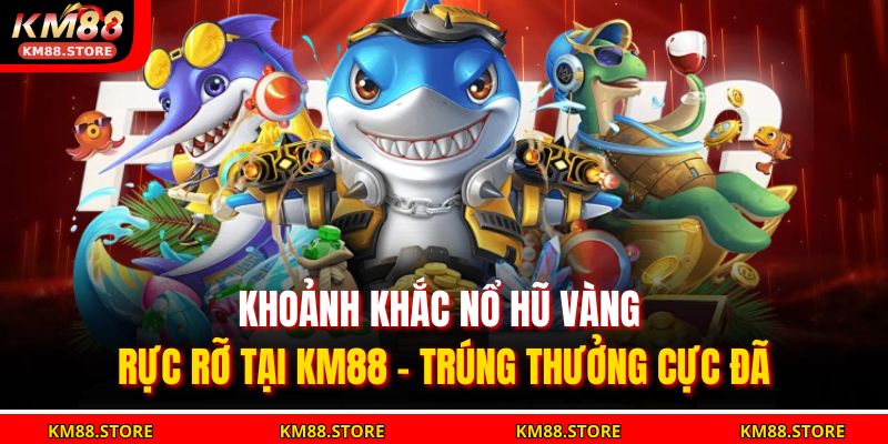Khoảnh khắc nổ hũ vàng rực rỡ tại KM88 – trúng thưởng cực đã