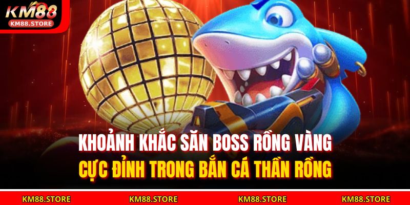 Khoảnh khắc săn Boss Rồng Vàng cực đỉnh trong bắn cá thần rồng