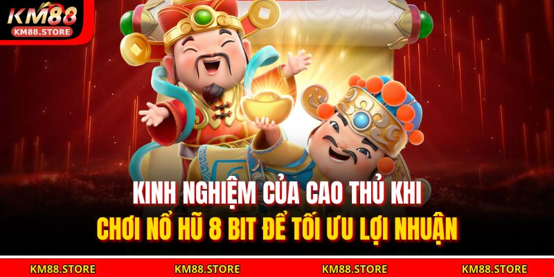 Kinh nghiệm của cao thủ khi chơi Nổ Hũ 8 Bit để tối ưu lợi nhuận
