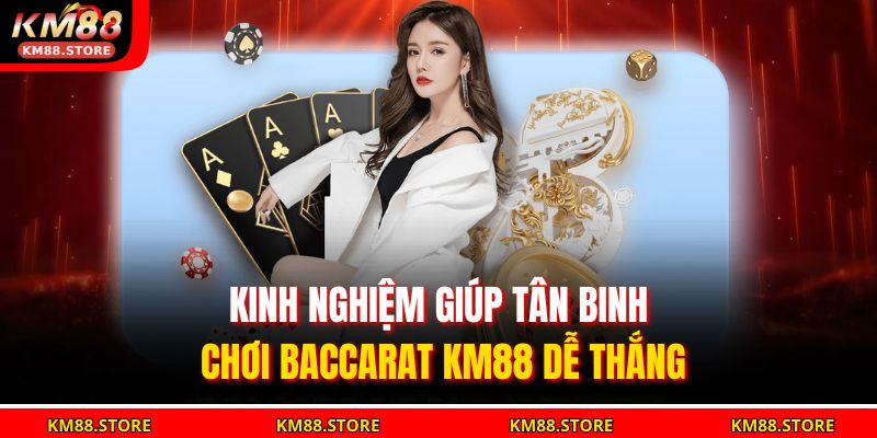Kinh nghiệm giúp tân binh chơi Baccarat KM88 dễ thắng