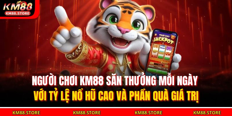 Người chơi KM88 săn thưởng mỗi ngày với tỷ lệ nổ hũ cao và phần quà giá trị