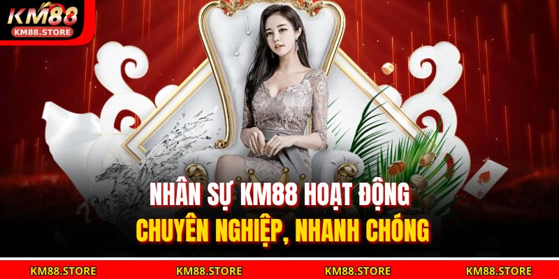 Nhân sự KM88 hoạt động chuyên nghiệp, nhanh chóng