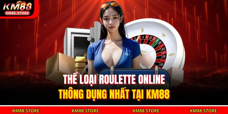 Thể loại Roulette Online thông dụng nhất tại KM88