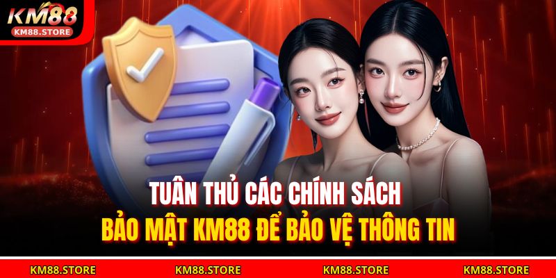 Tuân thủ các chính sách bảo mật KM88 để bảo vệ thông tin