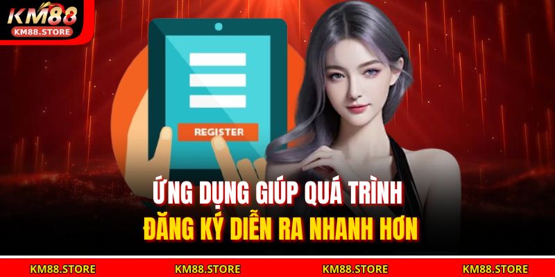 Ứng dụng giúp quá trình đăng ký diễn ra nhanh hơn